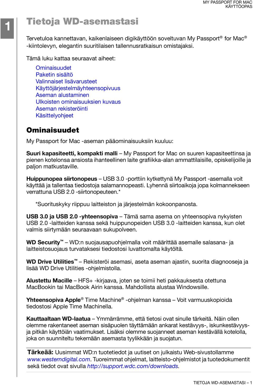 Käsittelyohjeet Ominaisuudet My Passport for Mac -aseman pääominaisuuksiin kuuluu: Suuri kapasiteetti, kompakti malli My Passport for Mac on suuren kapasiteettinsa ja pienen kotelonsa ansiosta