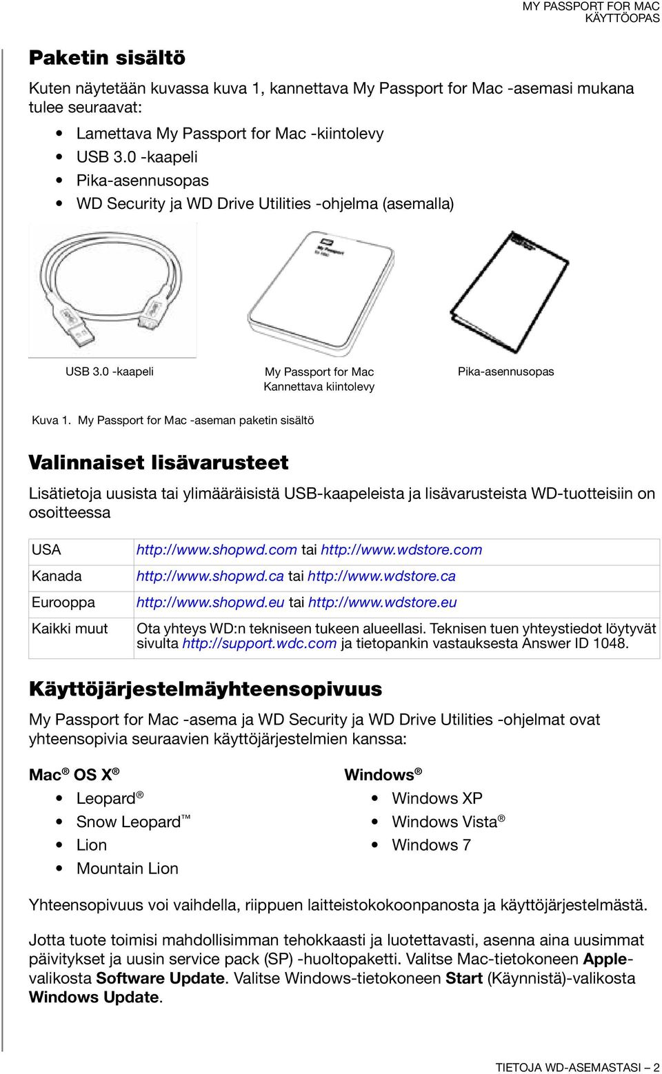 My Passport for Mac -aseman paketin sisältö Valinnaiset lisävarusteet Lisätietoja uusista tai ylimääräisistä USB-kaapeleista ja lisävarusteista WD-tuotteisiin on osoitteessa USA Kanada Eurooppa