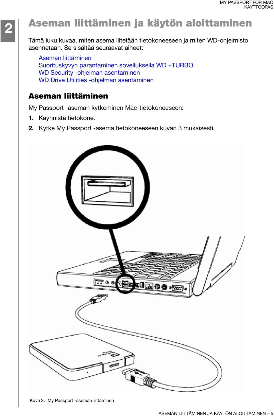 Drive Utilities -ohjelman asentaminen Aseman liittäminen My Passport -aseman kytkeminen Mac-tietokoneeseen: 1. Käynnistä tietokone. 2.
