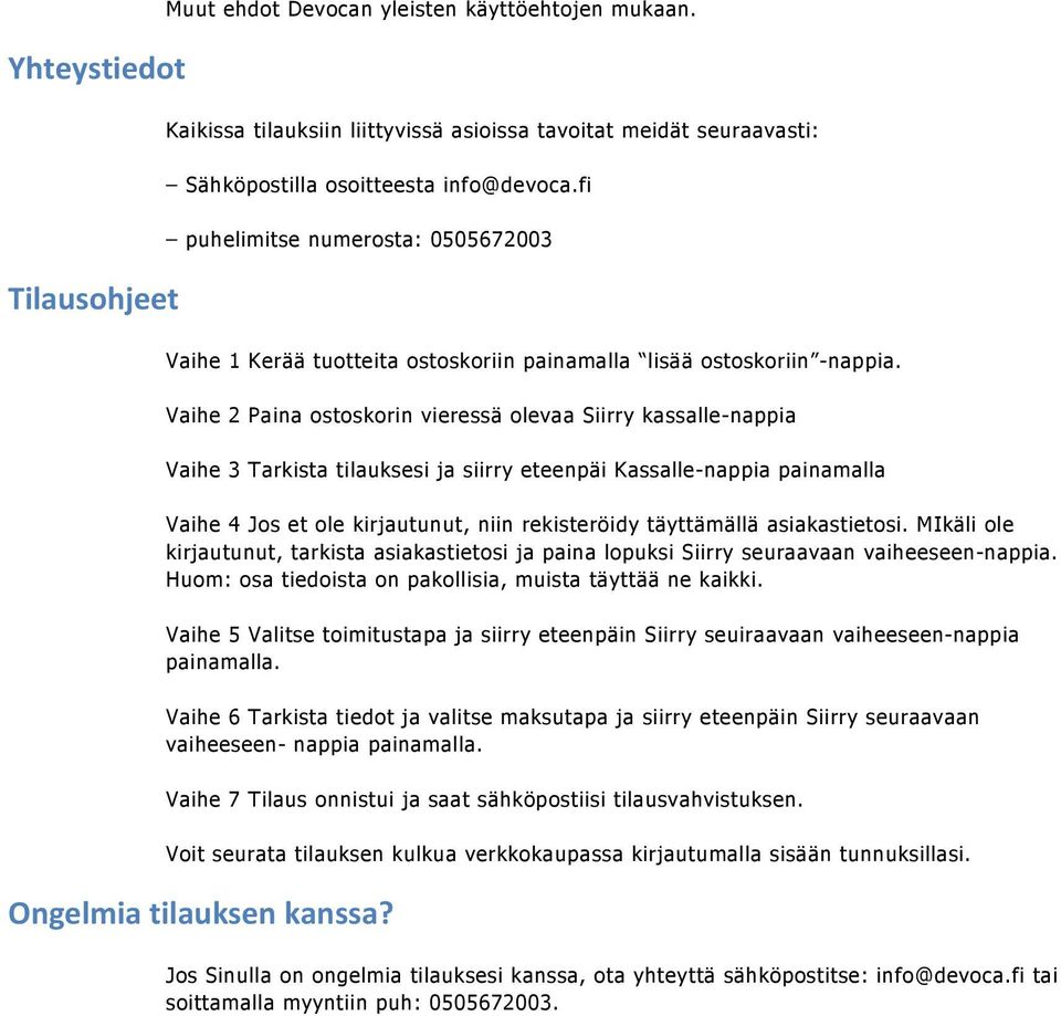 Vaihe 2 Paina ostoskorin vieressä olevaa Siirry kassalle-nappia Vaihe 3 Tarkista tilauksesi ja siirry eteenpäi Kassalle-nappia painamalla Vaihe 4 Jos et ole kirjautunut, niin rekisteröidy täyttämällä