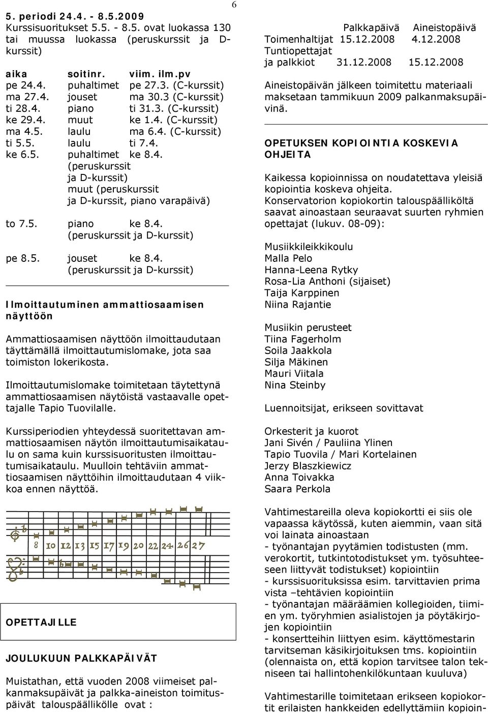 5. piano ke 8.4. (peruskurssit ja D-kurssit) pe 8.5. jouset ke 8.4. (peruskurssit ja D-kurssit) Ilmoittautuminen ammattiosaamisen näyttöön Ammattiosaamisen näyttöön ilmoittaudutaan täyttämällä ilmoittautumislomake, jota saa toimiston lokerikosta.