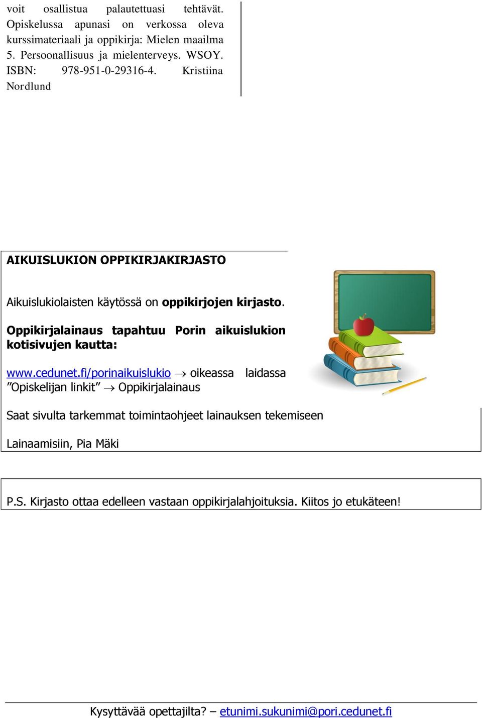Kristiina Nordlund AIKUISLUKION OPPIKIRJAKIRJASTO Aikuislukiolaisten käytössä on oppikirjojen kirjasto.
