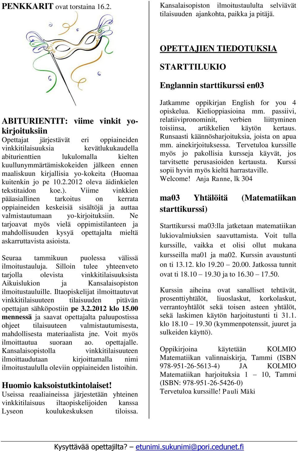 lukulomalla kielten kuullunymmärtämiskokeiden jälkeen ennen maaliskuun kirjallisia yo-kokeita (Huomaa kuitenkin jo pe 10.2.2012 oleva äidinkielen tekstitaidon koe.).