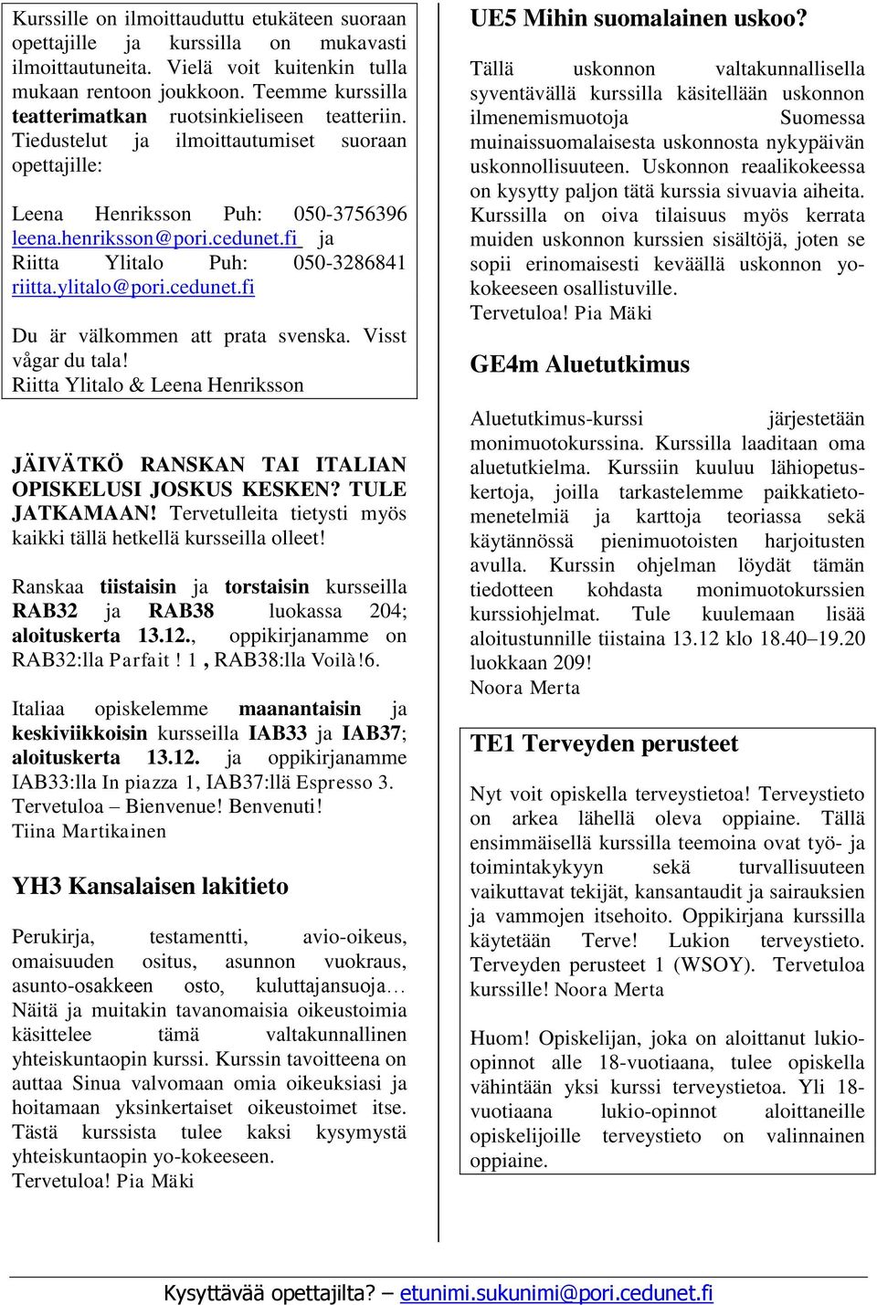 fi ja Riitta Ylitalo Puh: 050-3286841 riitta.ylitalo@pori.cedunet.fi Du är välkommen att prata svenska. Visst vågar du tala!