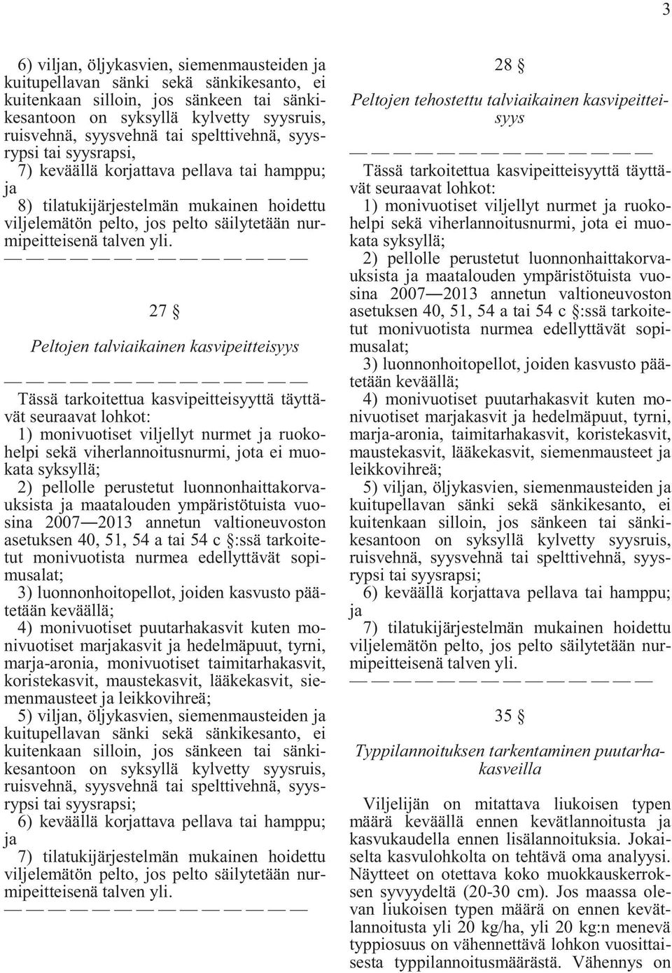 siemenmausteet leikkovihreä; 5) viln, öljykasvien, siemenmausteiden tai syysrapsi; 6) keväällä korttava pellava tai hamppu; 7) tilatukijärjestelmän mukainen hoidettu 28 Peltojen tehostettu