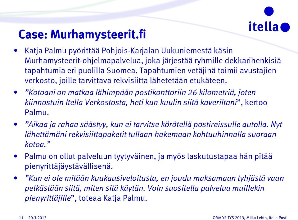 Kotoani on matkaa lähimpään postikonttoriin 26 kilometriä, joten kiinnostuin Itella Verkostosta, heti kun kuulin siitä kaveriltani, kertoo Palmu.