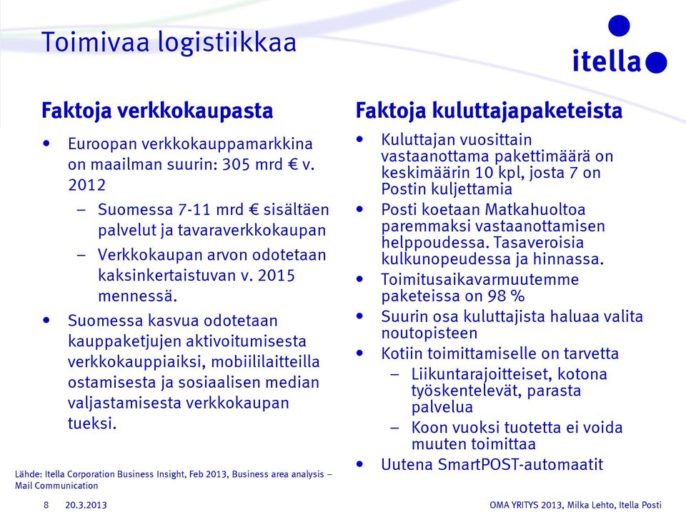 Suomessa kasvua odotetaan kauppaketjujen aktivoitumisesta verkkokauppiaiksi, mobiililaitteilla ostamisesta ja sosiaalisen median valjastamisesta verkkokaupan tueksi.