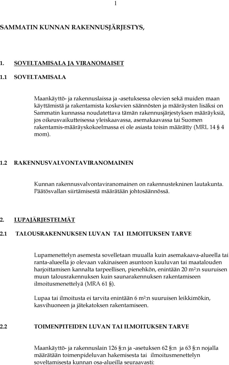 rakennusjärjestyksen määräyksiä, jos oikeusvaikutteisessa yleiskaavassa, asemakaavassa tai Suomen rakentamis-määräyskokoelmassa ei ole asiasta toisin määrätty (MRL 14