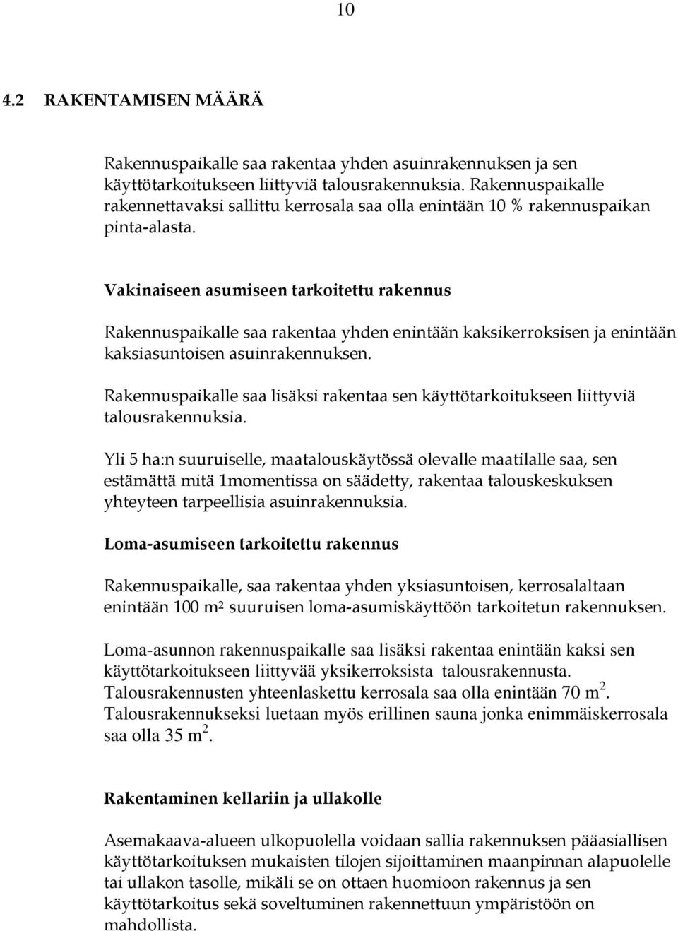 Vakinaiseen asumiseen tarkoitettu rakennus Rakennuspaikalle saa rakentaa yhden enintään kaksikerroksisen ja enintään kaksiasuntoisen asuinrakennuksen.