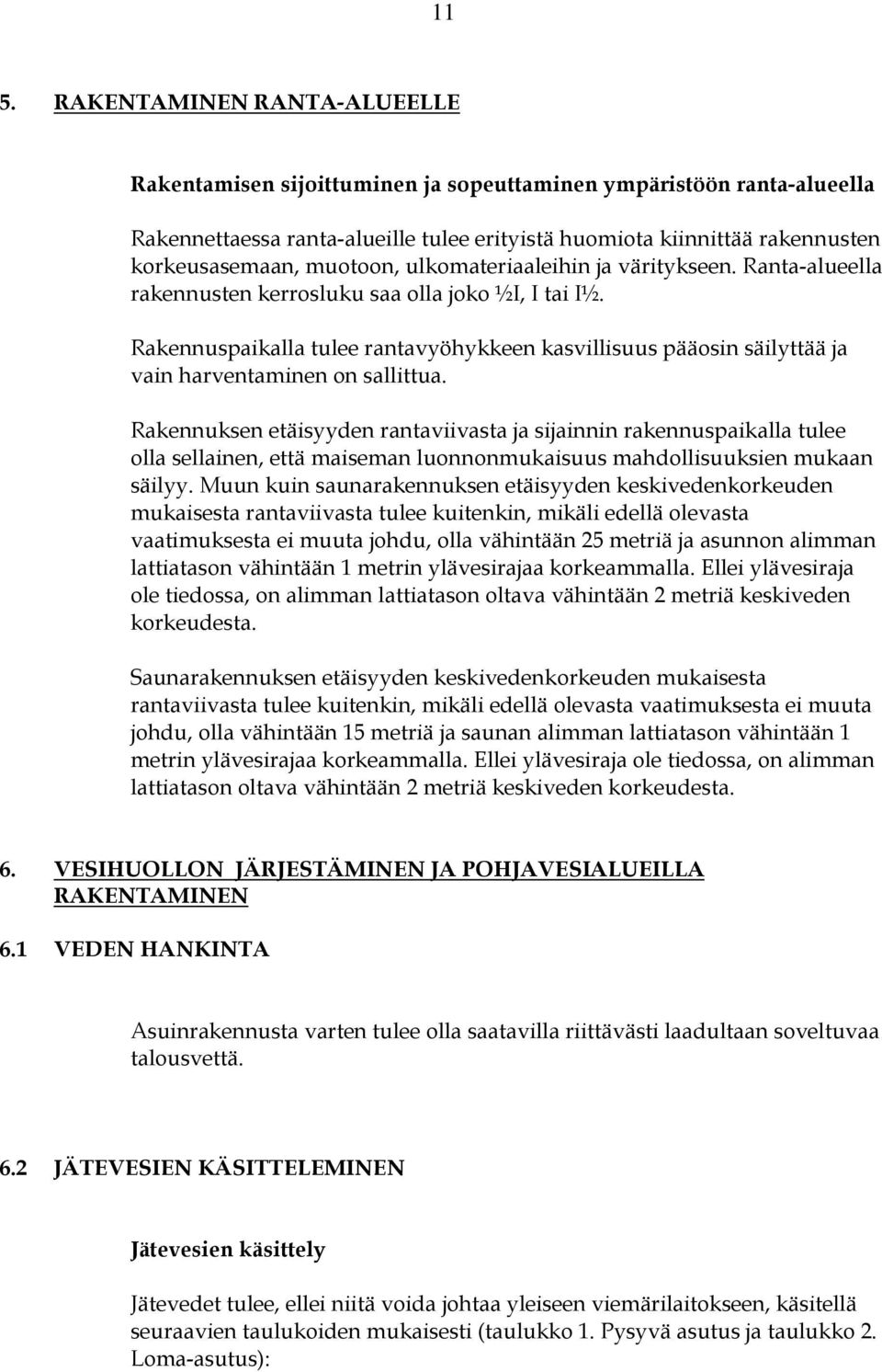 Rakennuspaikalla tulee rantavyöhykkeen kasvillisuus pääosin säilyttää ja vain harventaminen on sallittua.