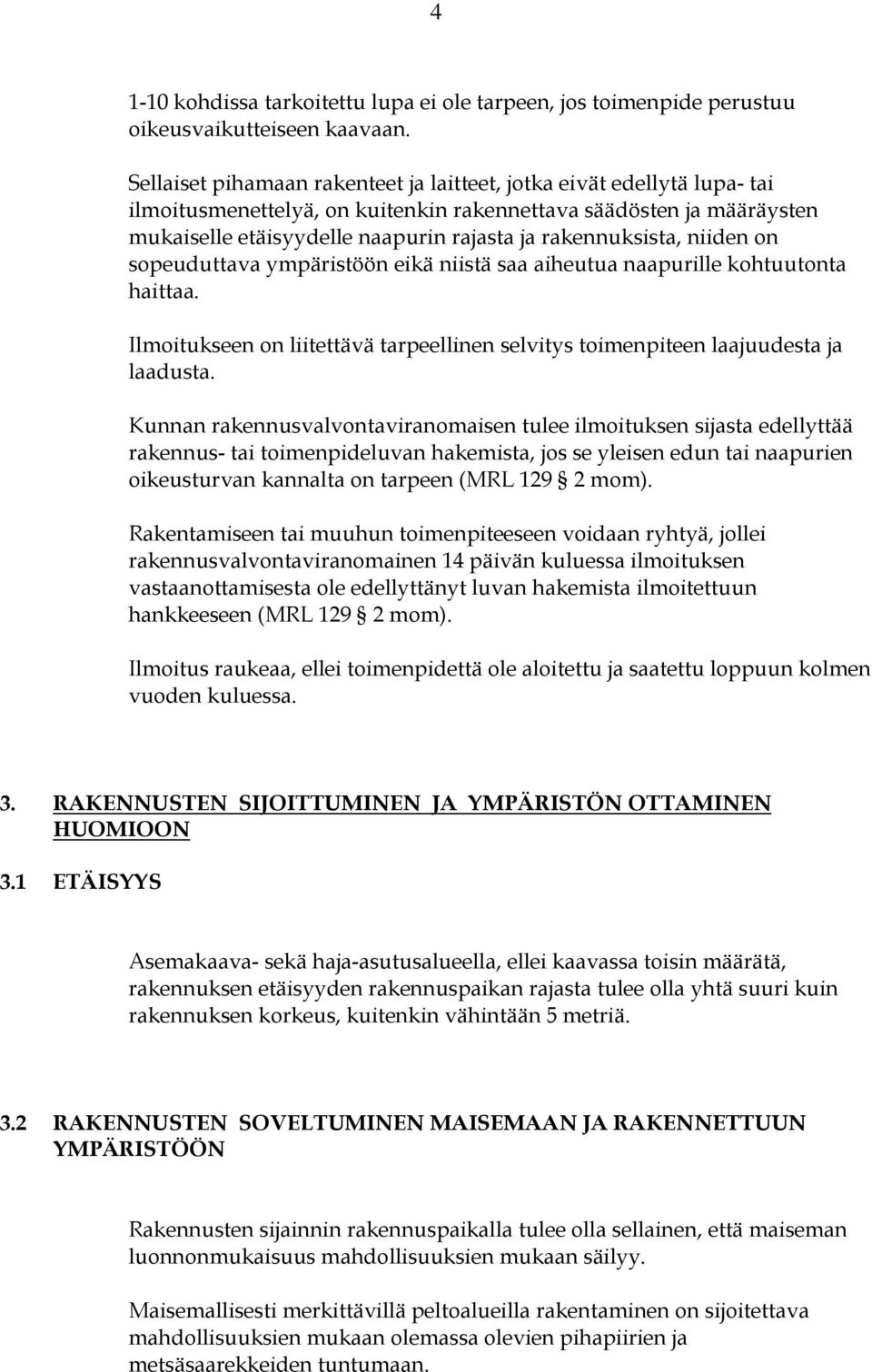 rakennuksista, niiden on sopeuduttava ympäristöön eikä niistä saa aiheutua naapurille kohtuutonta haittaa. Ilmoitukseen on liitettävä tarpeellinen selvitys toimenpiteen laajuudesta ja laadusta.