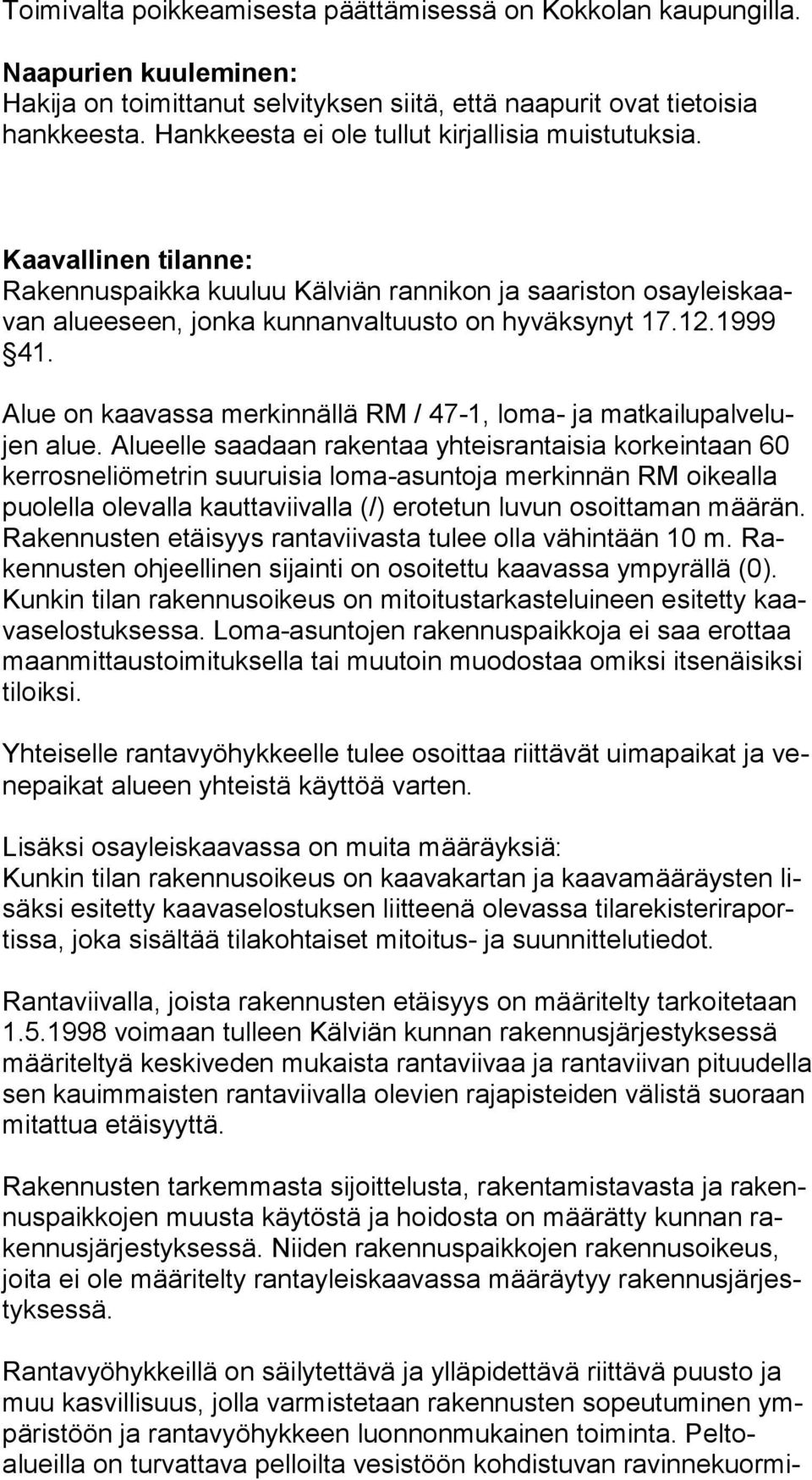 Alue on kaavassa merkinnällä RM / 47-1, loma- ja matkailupalvelujen alue.