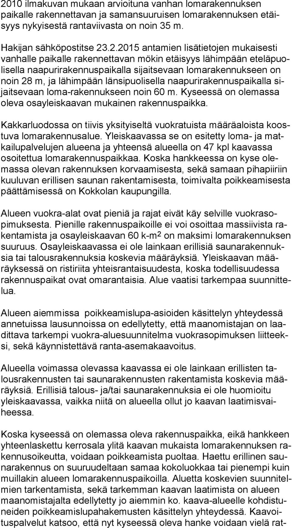 länsipuolisella naapurirakennuspaikalla sijait se vaan loma-rakennukseen noin 60 m. Kyseessä on olemassa ole va osayleiskaavan mukainen rakennuspaikka.