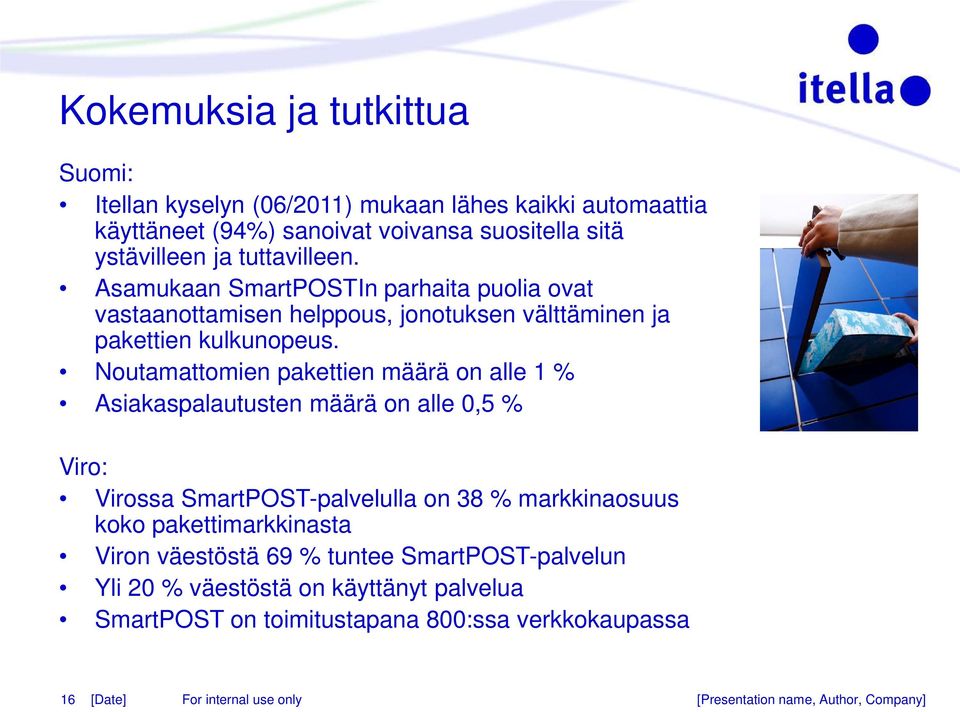Noutamattomien pakettien määrä on alle 1 % Asiakaspalautusten määrä on alle 0,5 % Viro: Virossa SmartPOST-palvelulla on 38 % markkinaosuus koko