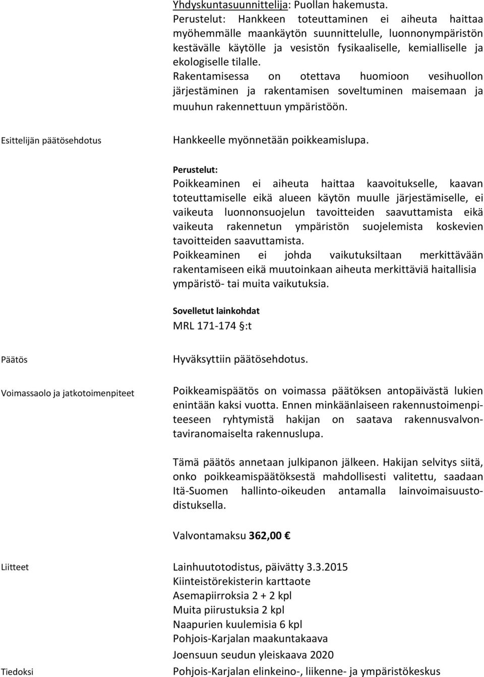 Rakentamisessa on otettava huomioon vesihuollon järjestäminen ja rakentamisen soveltuminen maisemaan ja muuhun rakennettuun ympäristöön. Esittelijän päätösehdotus Hankkeelle myönnetään poikkeamislupa.