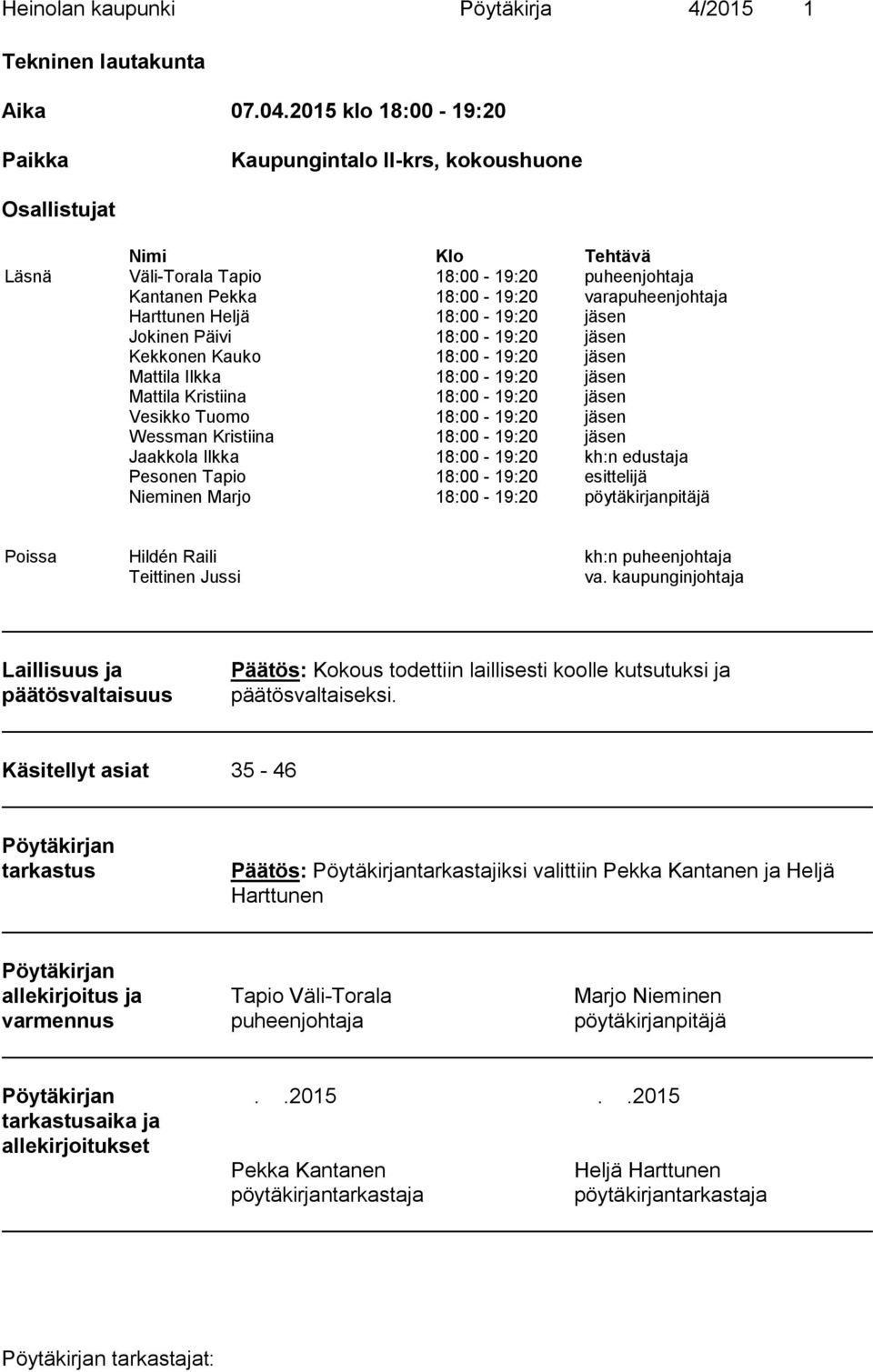 Heljä 18:00-19:20 jäsen Jokinen Päivi 18:00-19:20 jäsen Kekkonen Kauko 18:00-19:20 jäsen Mattila Ilkka 18:00-19:20 jäsen Mattila Kristiina 18:00-19:20 jäsen Vesikko Tuomo 18:00-19:20 jäsen Wessman