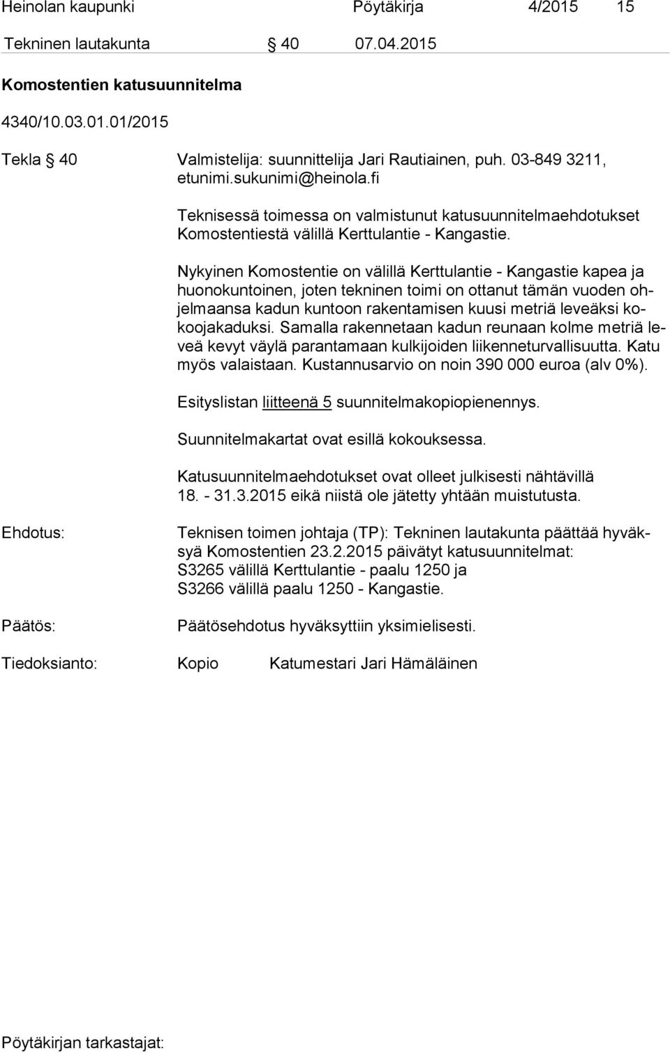 Nykyinen Komostentie on välillä Kerttulantie - Kangastie kapea ja huo no kun toi nen, joten tekninen toimi on ottanut tämän vuoden ohjel maan sa kadun kuntoon rakentamisen kuusi metriä leveäksi kokoo