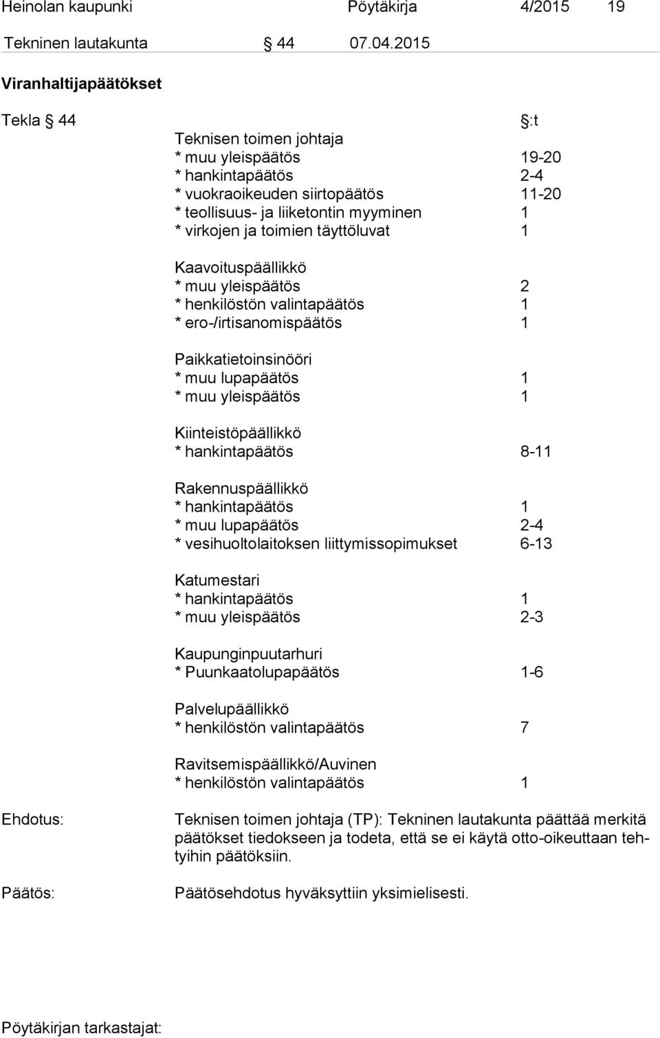 toimien täyttöluvat 1 Kaavoituspäällikkö * muu yleispäätös 2 * henkilöstön valintapäätös 1 * ero-/irtisanomispäätös 1 Paikkatietoinsinööri * muu lupapäätös 1 * muu yleispäätös 1 Kiinteistöpäällikkö *