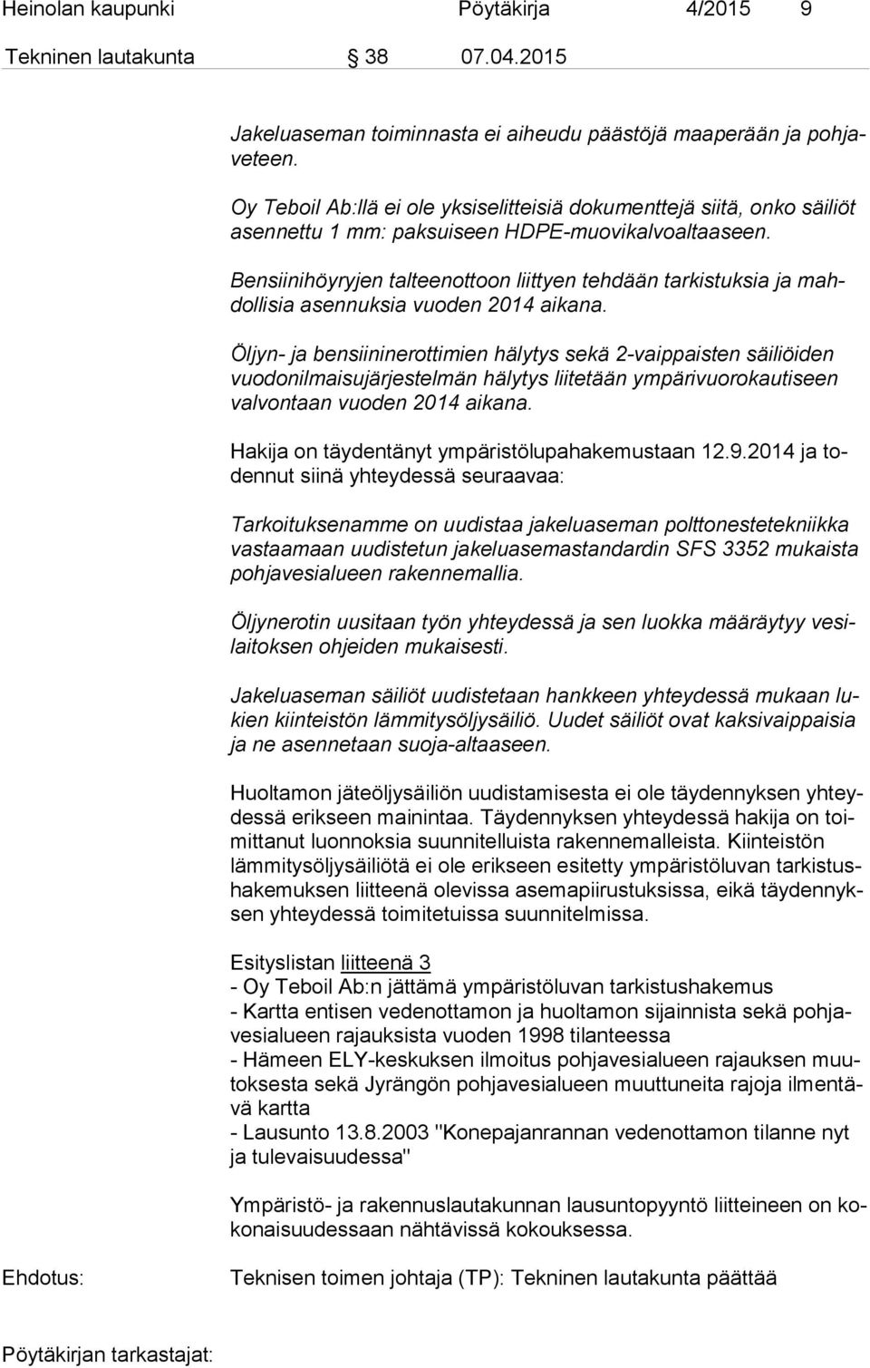 Bensiinihöyryjen talteenottoon liittyen tehdään tarkistuksia ja mahdol li sia asennuksia vuoden 2014 aikana.