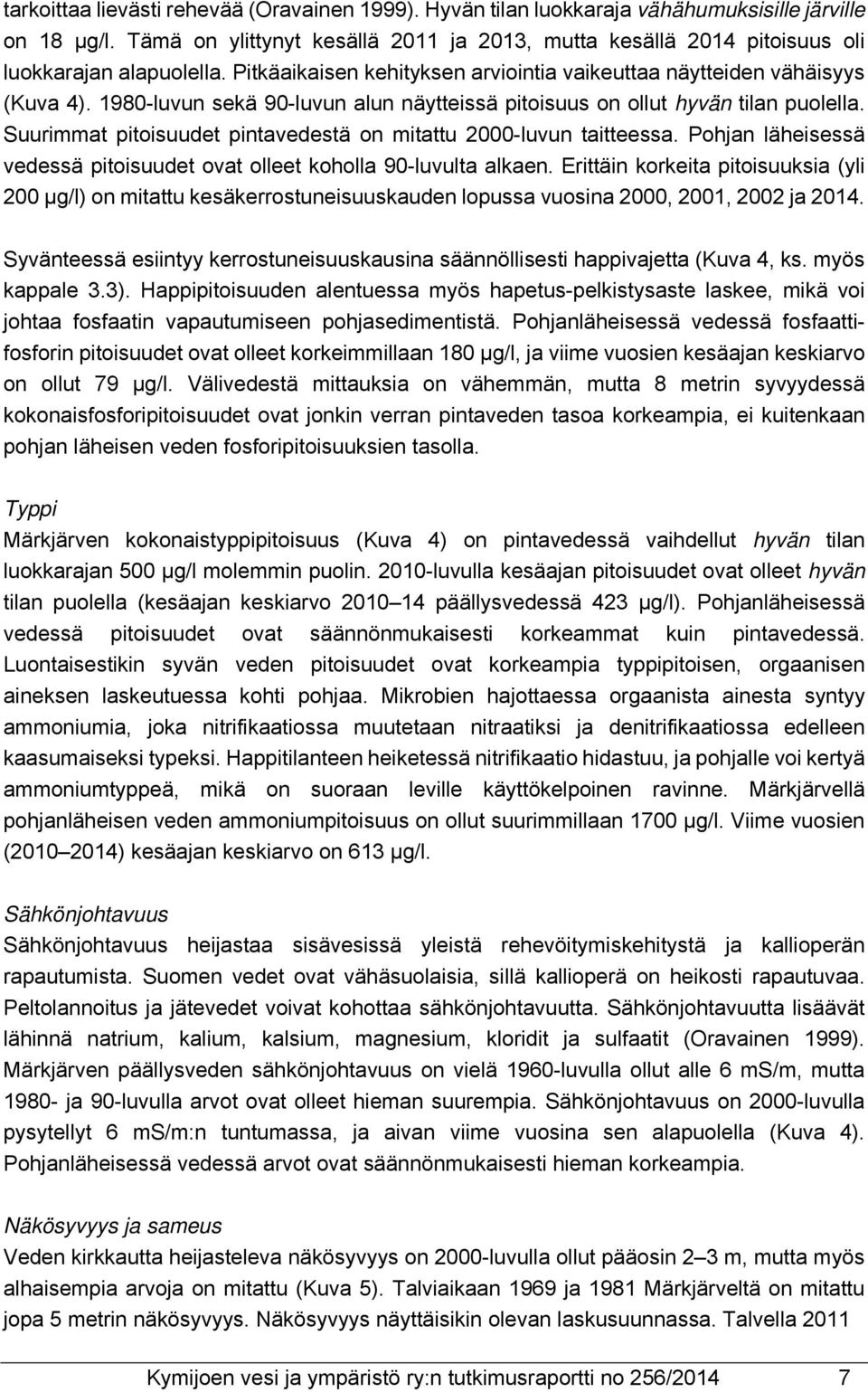 1980-luvun sekä 90-luvun alun näytteissä pitoisuus on ollut hyvän tilan puolella. Suurimmat pitoisuudet pintavedestä on mitattu 2000-luvun taitteessa.