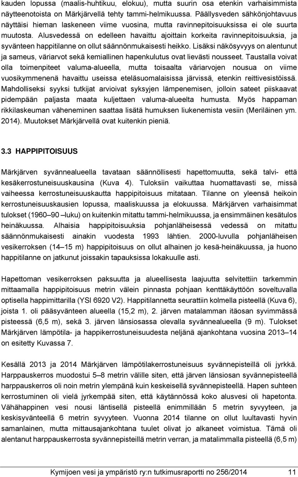 Alusvedessä on edelleen havaittu ajoittain korkeita ravinnepitoisuuksia, ja syvänteen happitilanne on ollut säännönmukaisesti heikko.