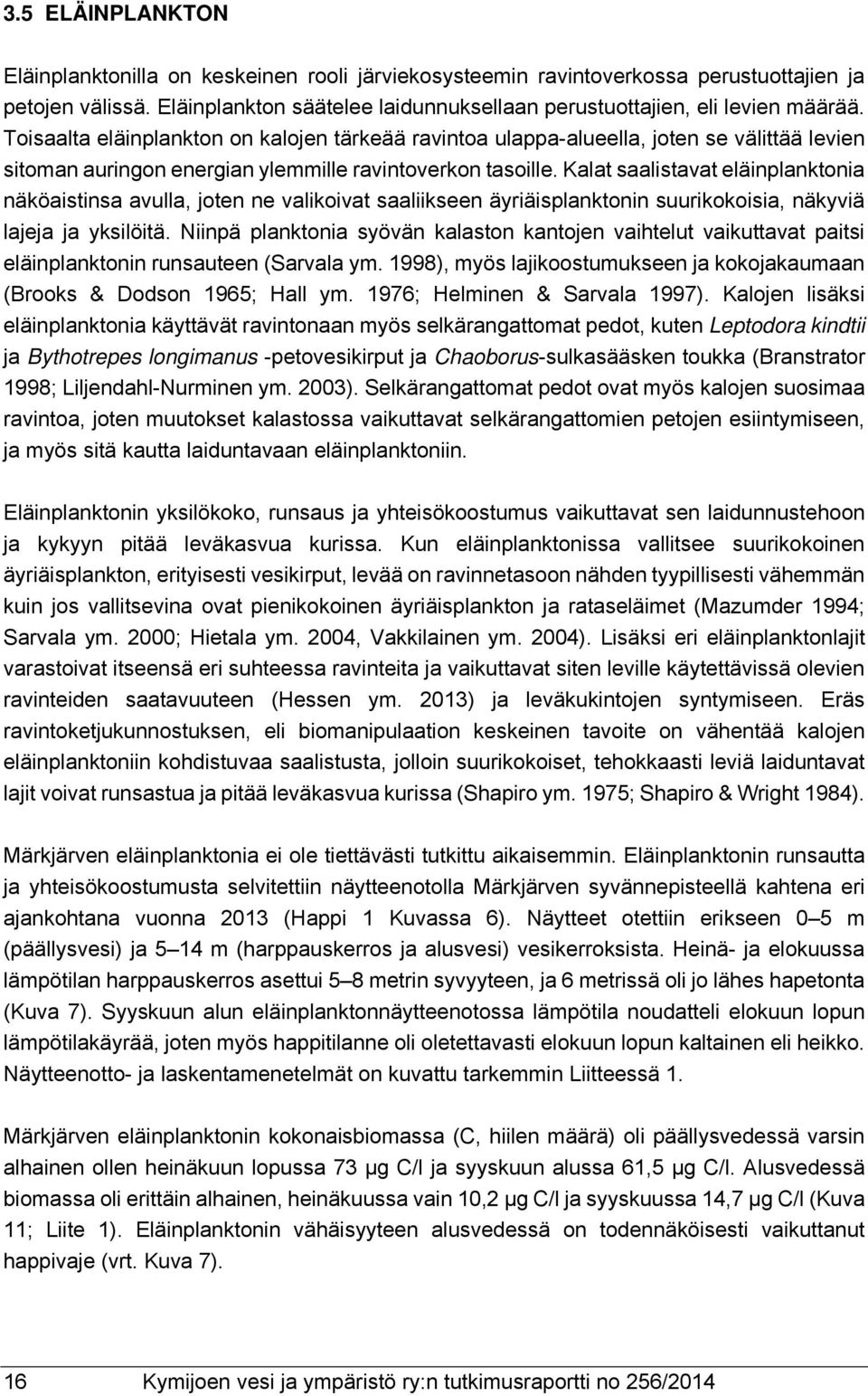 Kalat saalistavat eläinplanktonia näköaistinsa avulla, joten ne valikoivat saaliikseen äyriäisplanktonin suurikokoisia, näkyviä lajeja ja yksilöitä.