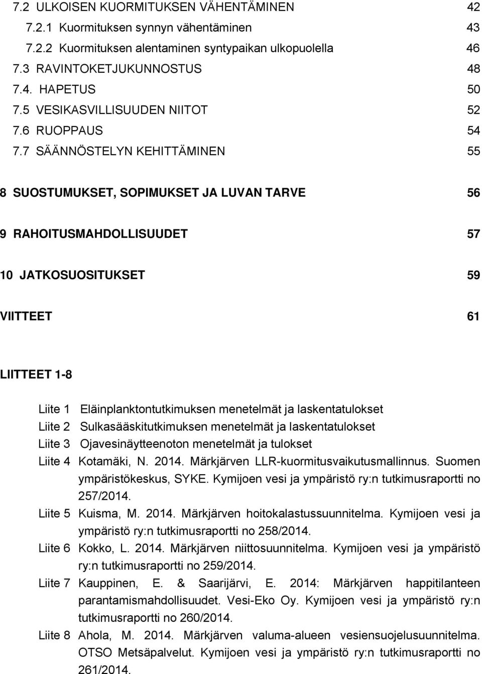 7 SÄÄNNÖSTELYN KEHITTÄMINEN 55 8 SUOSTUMUKSET, SOPIMUKSET JA LUVAN TARVE 56 9 RAHOITUSMAHDOLLISUUDET 57 10 JATKOSUOSITUKSET 59 VIITTEET 61 LIITTEET 1-8 Liite 1 Eläinplanktontutkimuksen menetelmät ja