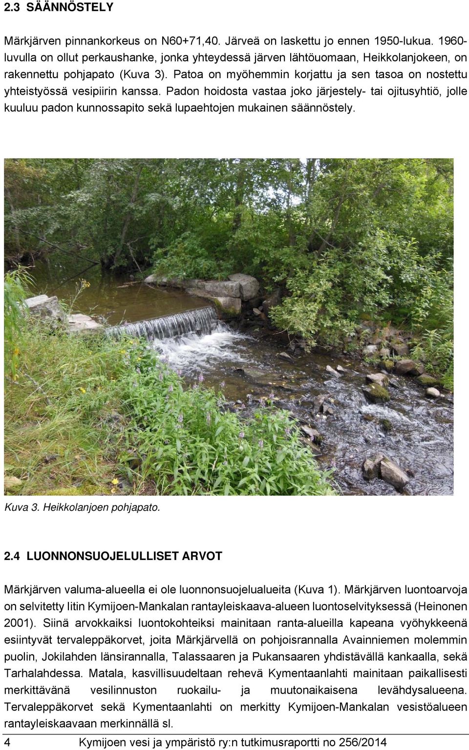 Patoa on myöhemmin korjattu ja sen tasoa on nostettu yhteistyössä vesipiirin kanssa.