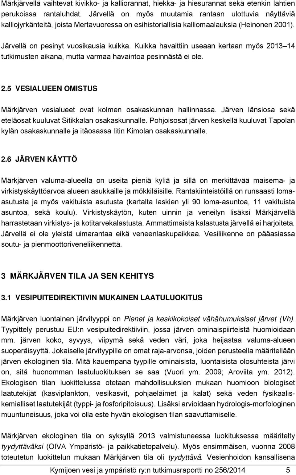 Kuikka havaittiin useaan kertaan myös 2013 14 tutkimusten aikana, mutta varmaa havaintoa pesinnästä ei ole. 2.5 VESIALUEEN OMISTUS Märkjärven vesialueet ovat kolmen osakaskunnan hallinnassa.