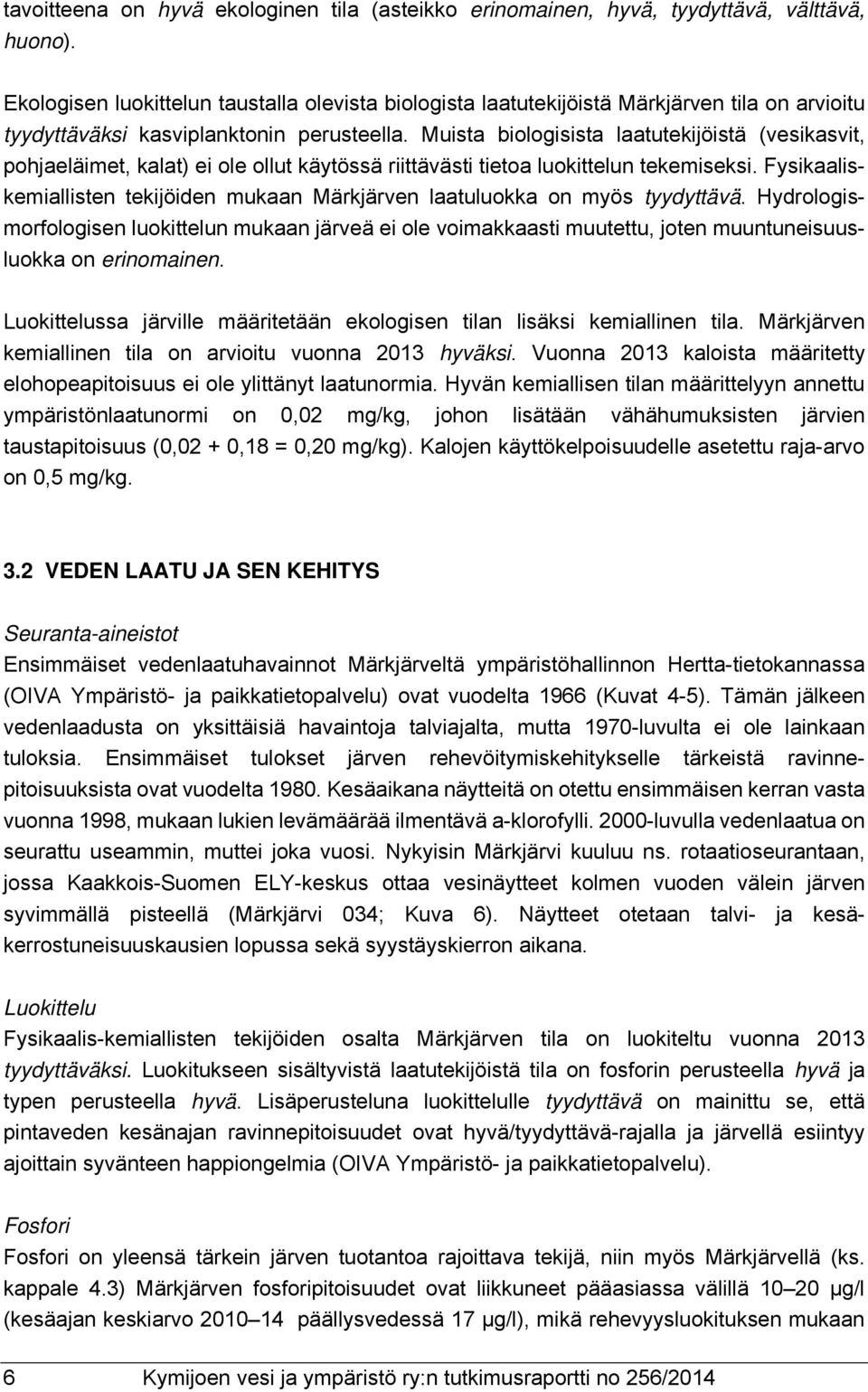 Muista biologisista laatutekijöistä (vesikasvit, pohjaeläimet, kalat) ei ole ollut käytössä riittävästi tietoa luokittelun tekemiseksi.
