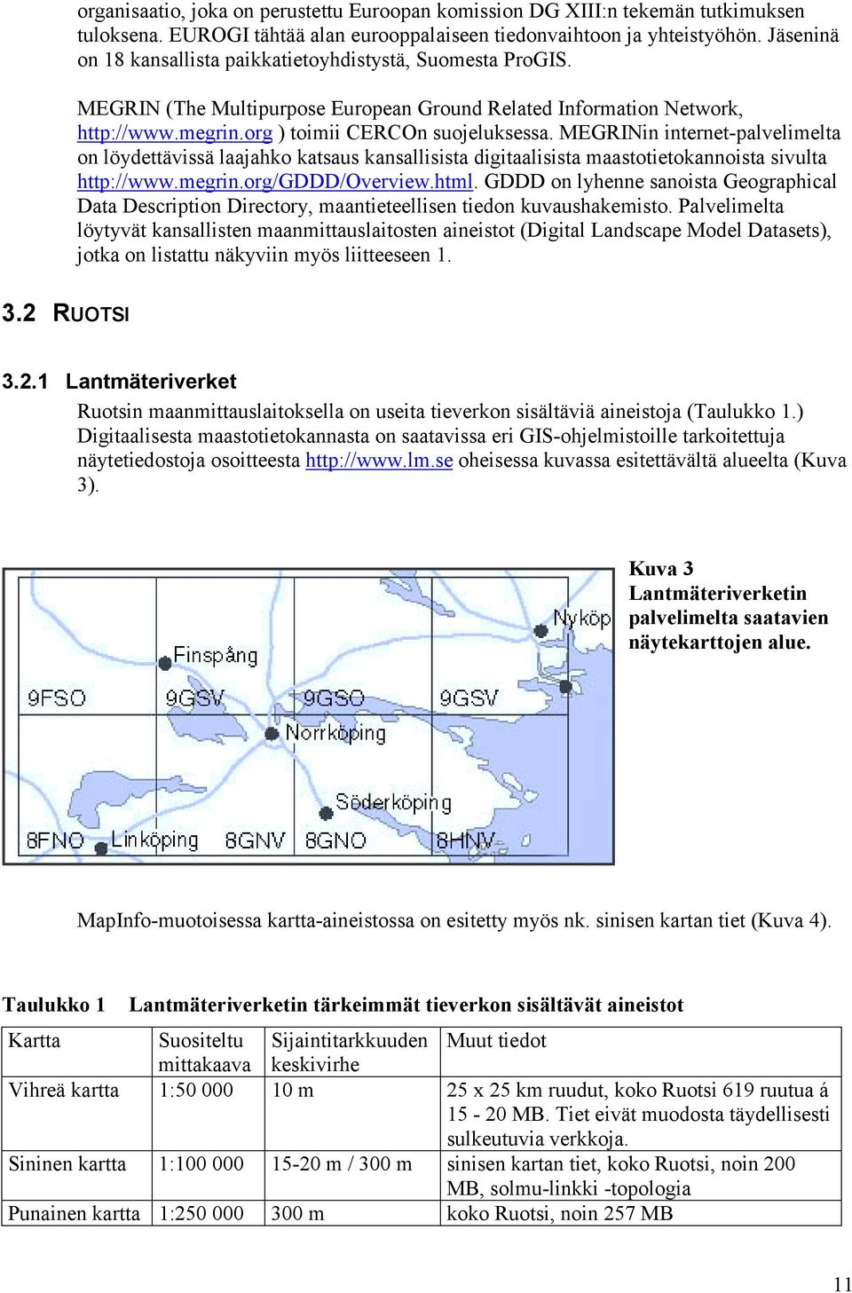 MEGRINin internet-palvelimelta on löydettävissä laajahko katsaus kansallisista digitaalisista maastotietokannoista sivulta http://www.megrin.org/gddd/overview.html.