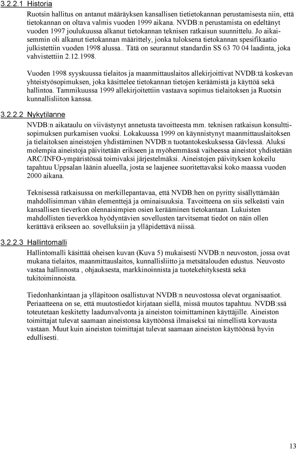 Jo aikaisemmin oli alkanut tietokannan määrittely, jonka tuloksena tietokannan spesifikaatio julkistettiin vuoden 1998 alussa.. Tätä on seurannut standardin SS 63 70 04 laadinta, joka vahvistettiin 2.