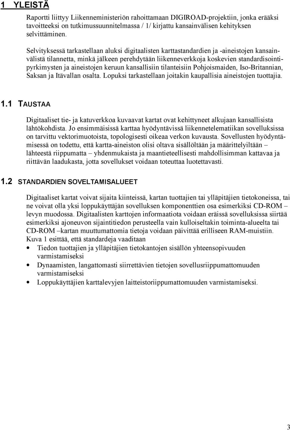 aineistojen keruun kansallisiin tilanteisiin Pohjoismaiden, Iso-Britannian, Saksan ja Itävallan osalta. Lopuksi tarkastellaan joitakin kaupallisia aineistojen tuottajia. 1.