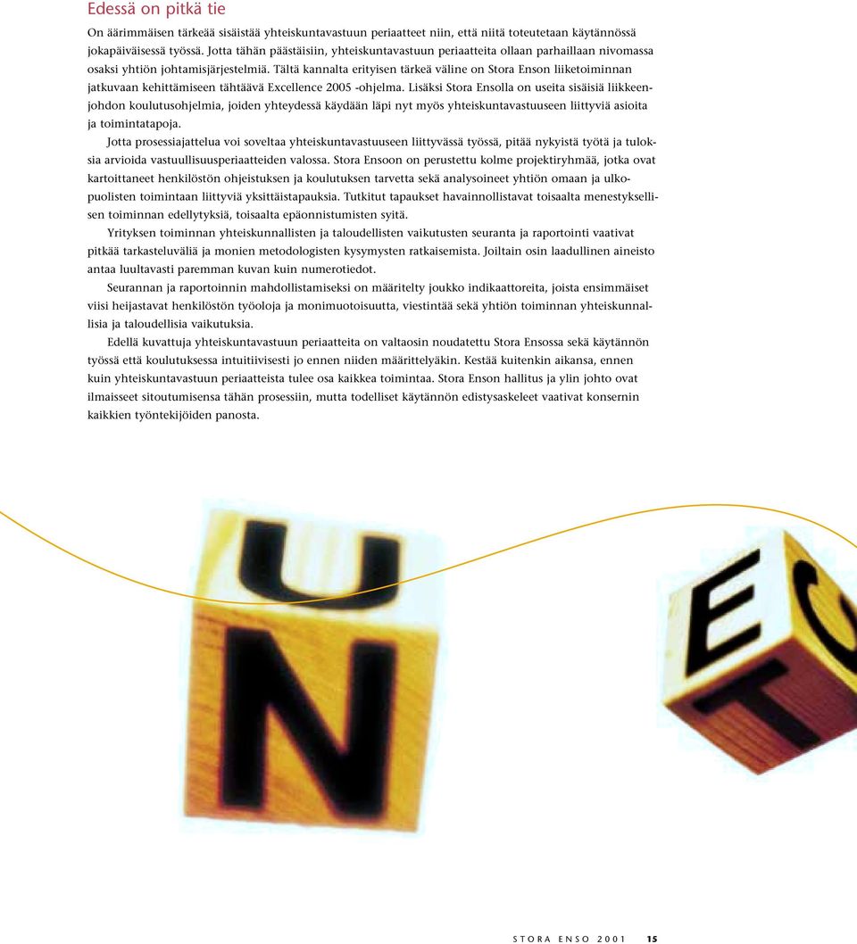Tältä kannalta erityisen tärkeä väline on Stora Enson liiketoiminnan jatkuvaan kehittämiseen tähtäävä Excellence 2005 -ohjelma.