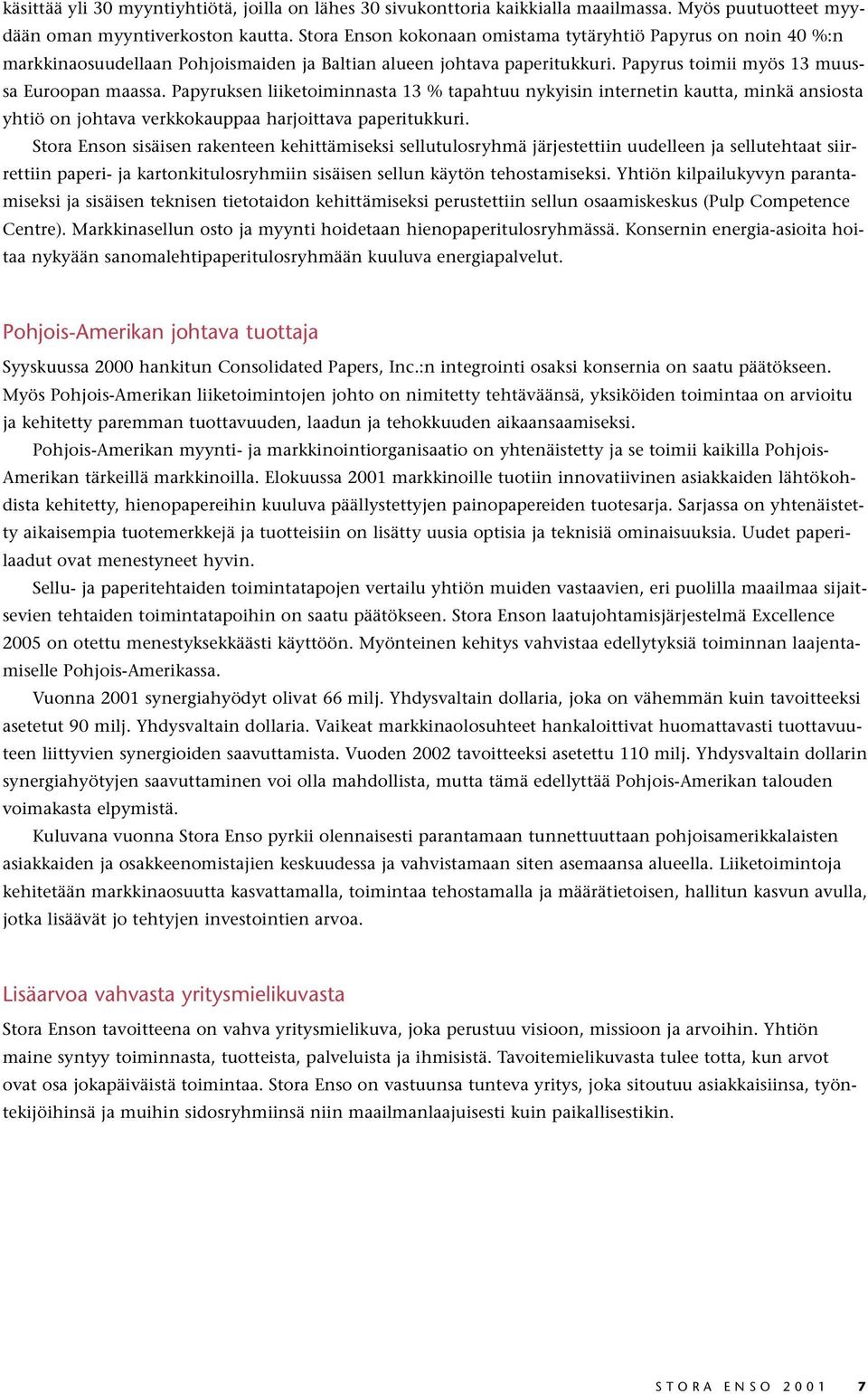 Papyruksen liiketoiminnasta 13 % tapahtuu nykyisin internetin kautta, minkä ansiosta yhtiö on johtava verkkokauppaa harjoittava paperitukkuri.