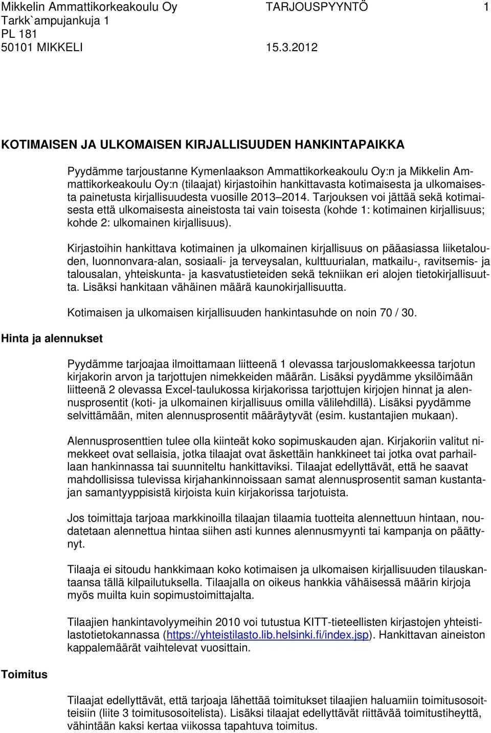 Tarjouksen voi jättää sekä kotimaisesta että ulkomaisesta aineistosta tai vain toisesta (kohde 1: kotimainen kirjallisuus; kohde 2: ulkomainen kirjallisuus).