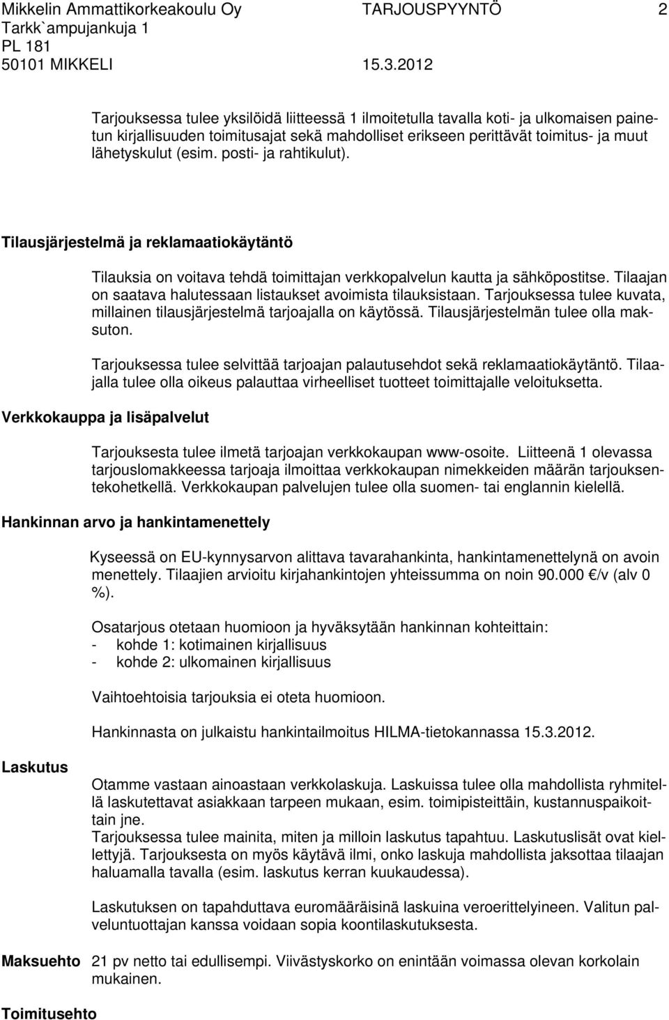 Tilaajan on saatava halutessaan listaukset avoimista tilauksistaan. Tarjouksessa tulee kuvata, millainen tilausjärjestelmä tarjoajalla on käytössä. Tilausjärjestelmän tulee olla maksuton.