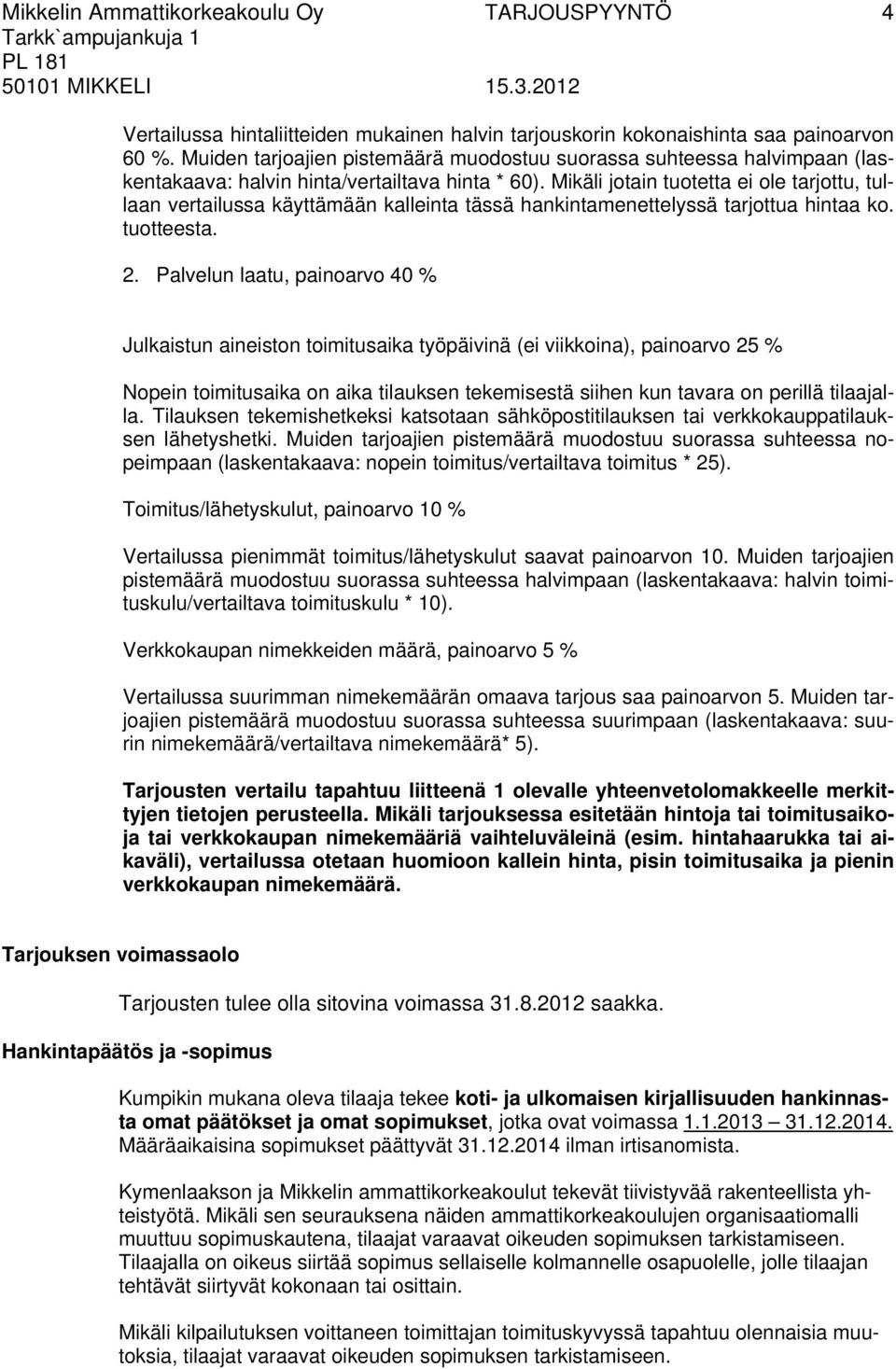 Mikäli jotain tuotetta ei ole tarjottu, tullaan vertailussa käyttämään kalleinta tässä hankintamenettelyssä tarjottua hintaa ko. tuotteesta. 2.