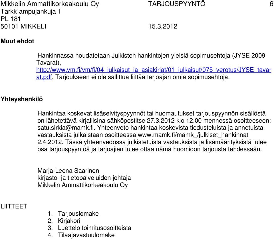 Yhteyshenkilö Hankintaa koskevat lisäselvityspyynnöt tai huomautukset tarjouspyynnön sisällöstä on lähetettävä kirjallisina sähköpostitse 27.3.2012 klo 12.00 mennessä osoitteeseen: satu.sirkia@mamk.