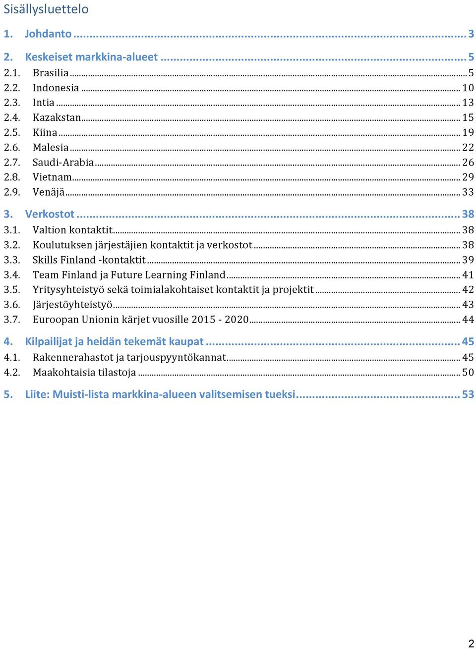 Finland!>kontaktit!...!39! 3.4.! Team!Finland!ja!Future!Learning!Finland!...!41! 3.5.! Yritysyhteistyö!sekä!toimialakohtaiset!kontaktit!ja!projektit!...!42! 3.6.! Järjestöyhteistyö!...!43! 3.7.