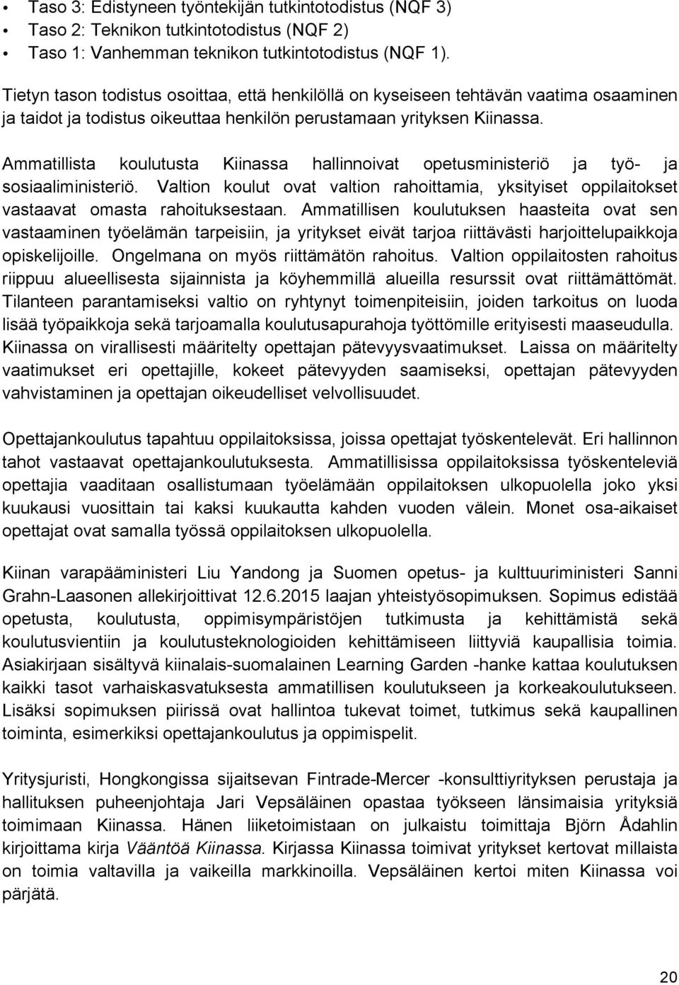 Ammatillista koulutusta Kiinassa hallinnoivat opetusministeriö ja työ- ja sosiaaliministeriö. Valtion koulut ovat valtion rahoittamia, yksityiset oppilaitokset vastaavat omasta rahoituksestaan.