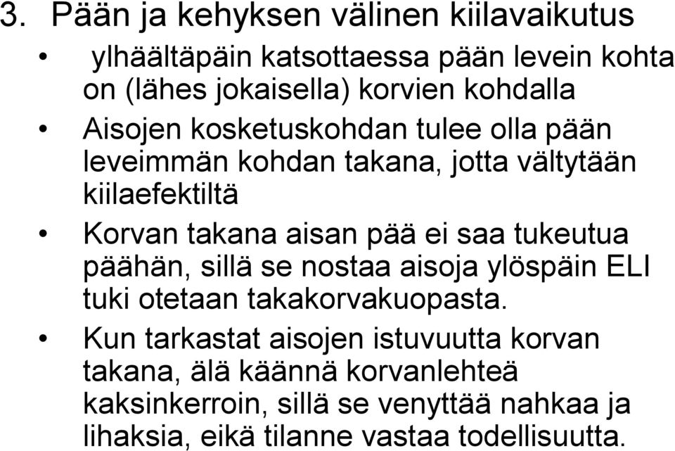 pää ei saa tukeutua päähän, sillä se nostaa aisoja ylöspäin ELI tuki otetaan takakorvakuopasta.