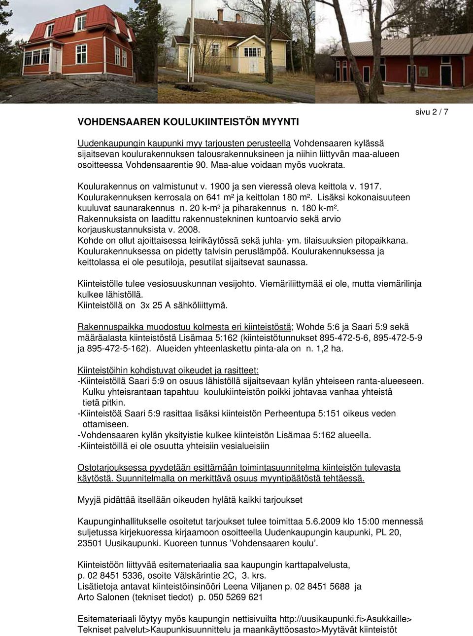 Koulurakennuksen kerrosala on 641 m² ja keittolan 180 m². Lisäksi kokonaisuuteen kuuluvat saunarakennus n. 20 k-m² ja piharakennus n. 180 k-m².