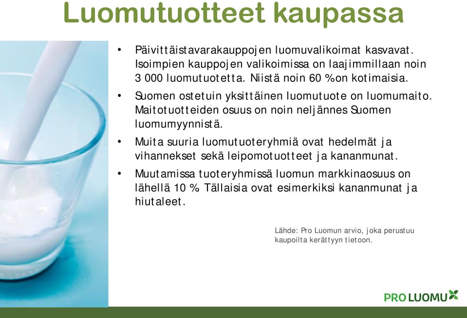Suomen ostetuin yksittäinen luomutuote on luomumaito. Maitotuotteiden osuus on noin neljännes Suomen luomumyynnistä.