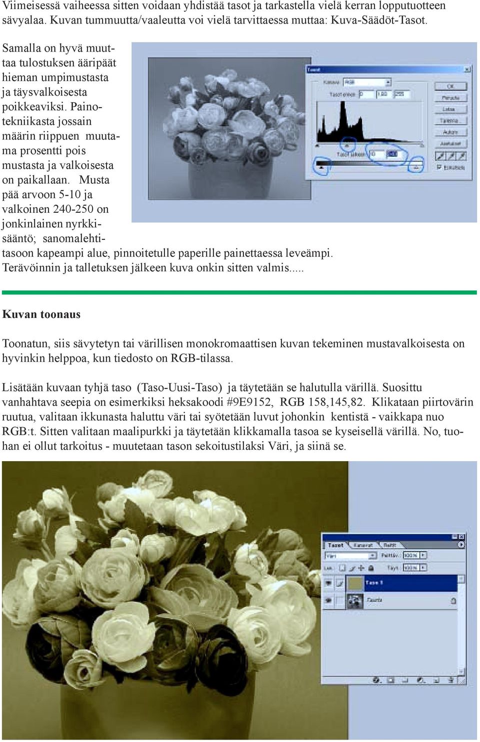 Musta pää arvoon 5-10 ja valkoinen 240-250 on jonkinlainen nyrkkisääntö; sanomalehtitasoon kapeampi alue, pinnoitetulle paperille painettaessa leveämpi.