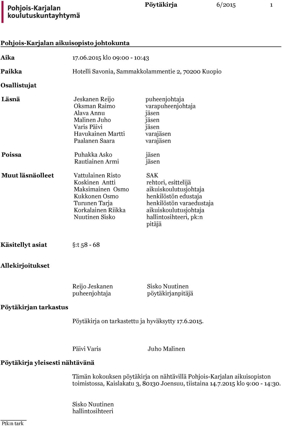 Päivi jäsen Havukainen Martti varajäsen Paalanen Saara varajäsen Poissa Puhakka Asko jäsen Rautiainen Armi jäsen Muut läsnäolleet Vattulainen Risto SAK Koskinen Antti rehtori, esittelijä Maksimainen
