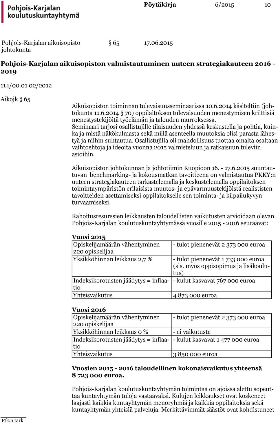 Seminaari tarjosi osallistujille tilaisuuden yhdessä keskustella ja pohtia, kuinka ja mistä näkökulmasta sekä millä asenteella muutoksia olisi parasta lä hestyä ja niihin suhtautua.