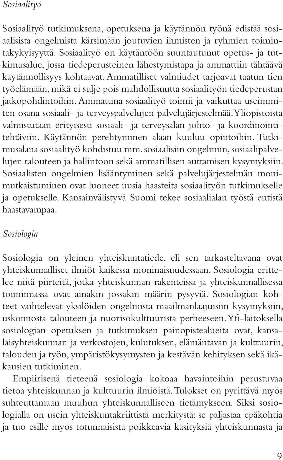 Ammatilliset valmiudet tarjoavat taatun tien työelämään, mikä ei sulje pois mahdollisuutta sosiaalityön tiedeperustan jatkopohdintoihin.