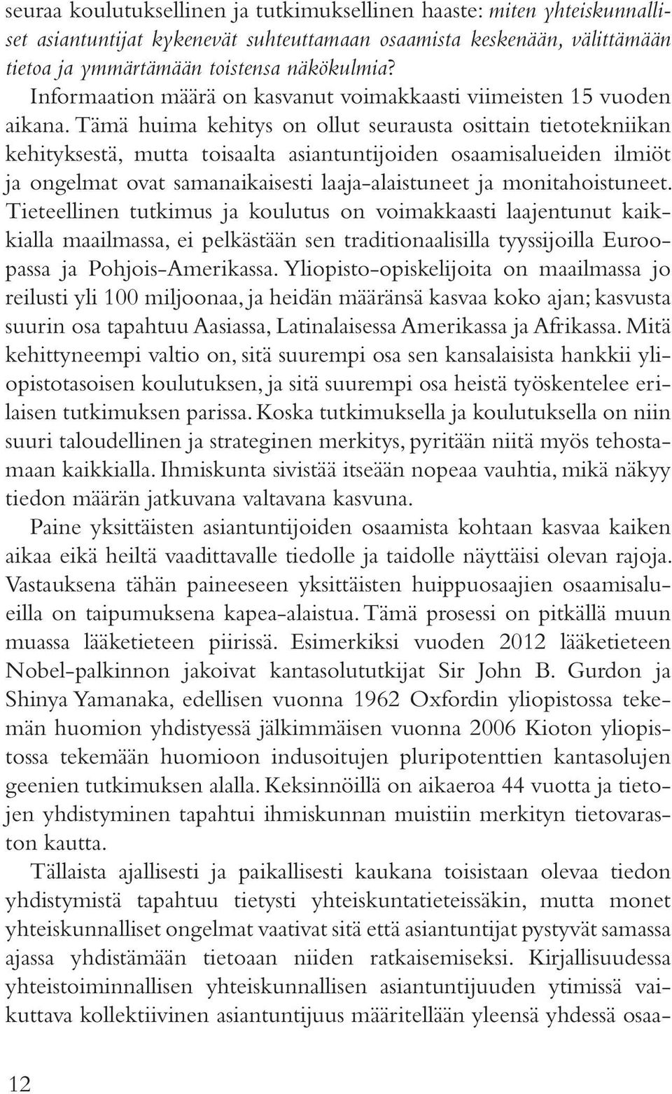 Tämä huima kehitys on ollut seurausta osittain tietotekniikan kehityksestä, mutta toisaalta asiantuntijoiden osaamisalueiden ilmiöt ja ongelmat ovat samanaikaisesti laaja-alaistuneet ja