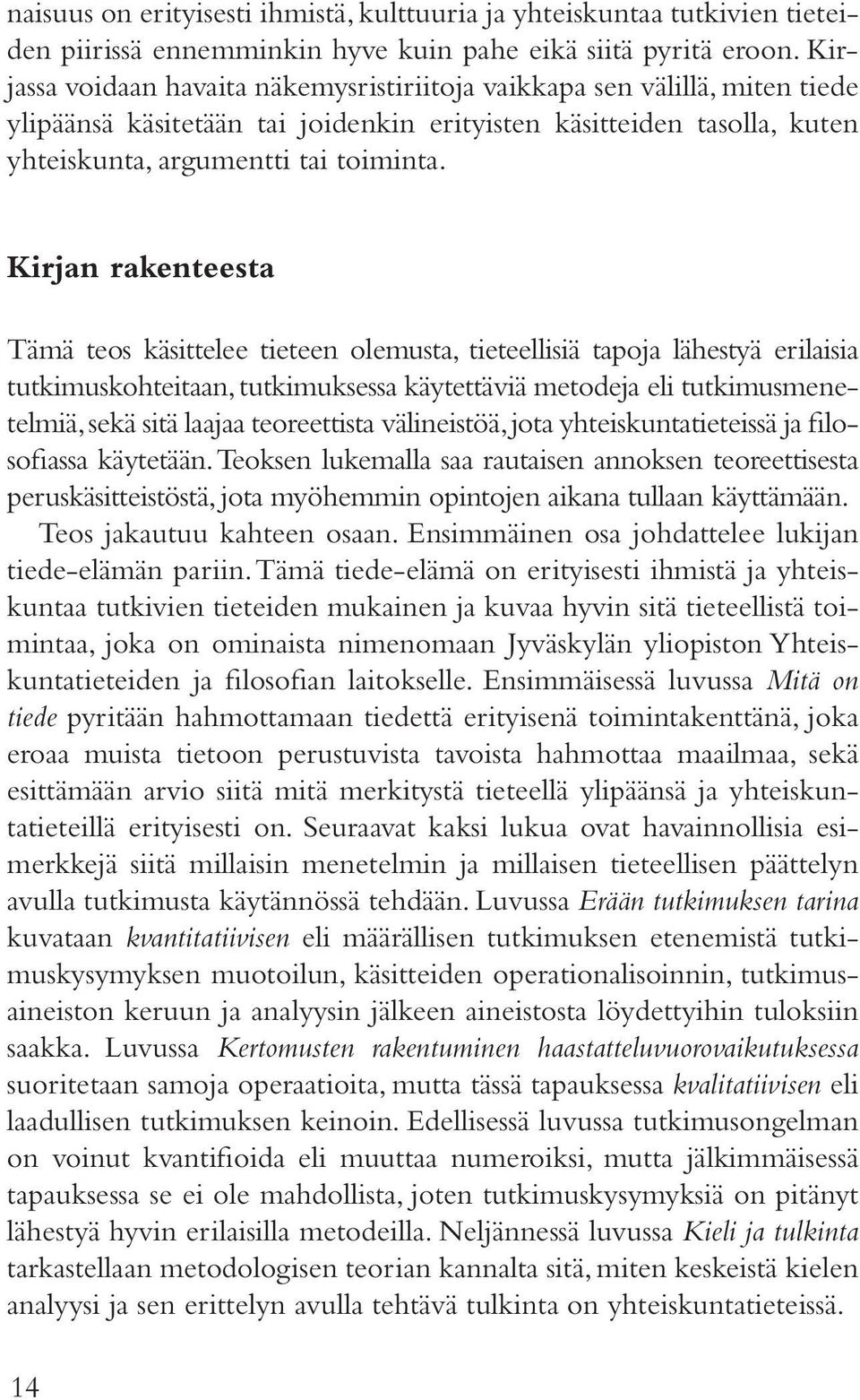 Kirjan rakenteesta Tämä teos käsittelee tieteen olemusta, tieteellisiä tapoja lähestyä erilaisia tutkimuskohteitaan, tutkimuksessa käytettäviä metodeja eli tutkimusmenetelmiä, sekä sitä laajaa